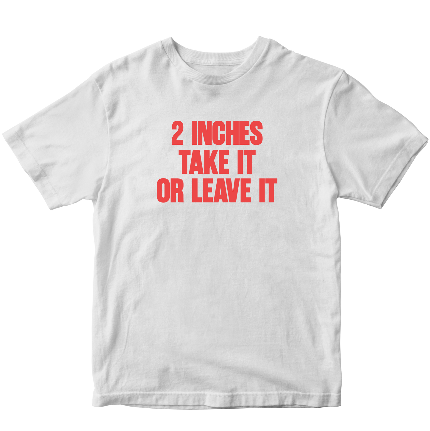 2 INCHES TAKE IT OR LEAVE IT T-SHIRT