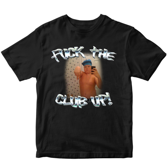 FUCK THE CLUB UP T-SHIRT