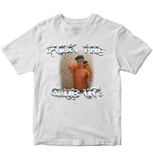 FUCK THE CLUB UP T-SHIRT