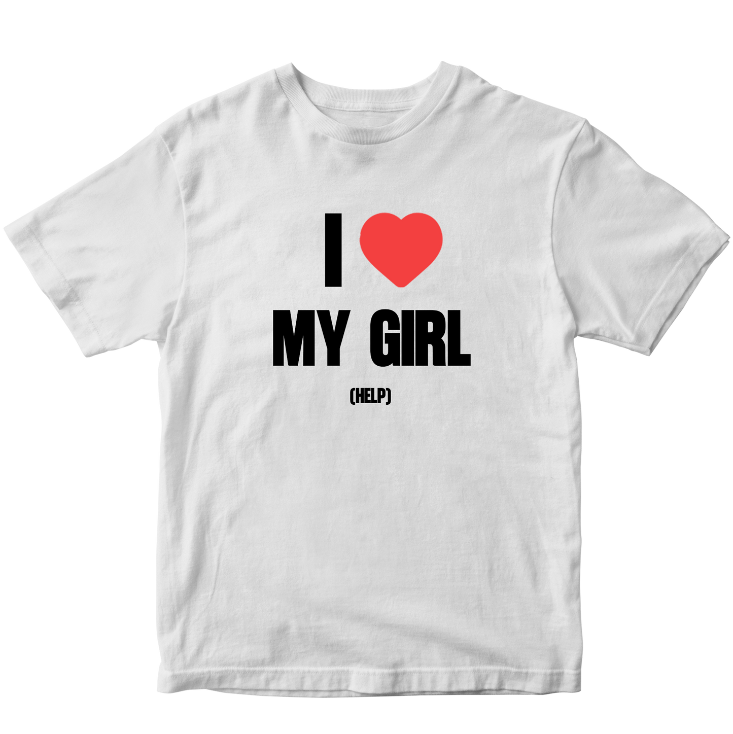 I LOVE MY GIRL HELP T-SHIRT