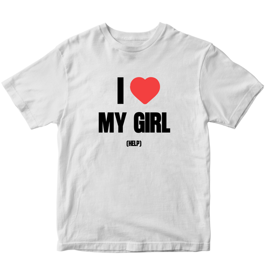 I LOVE MY GIRL HELP T-SHIRT