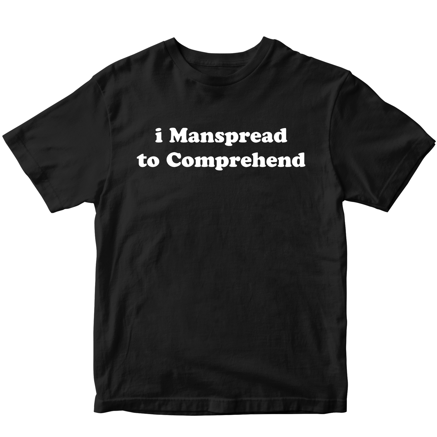 I MANSPREAD TO COMPREHEND T-SHIRT