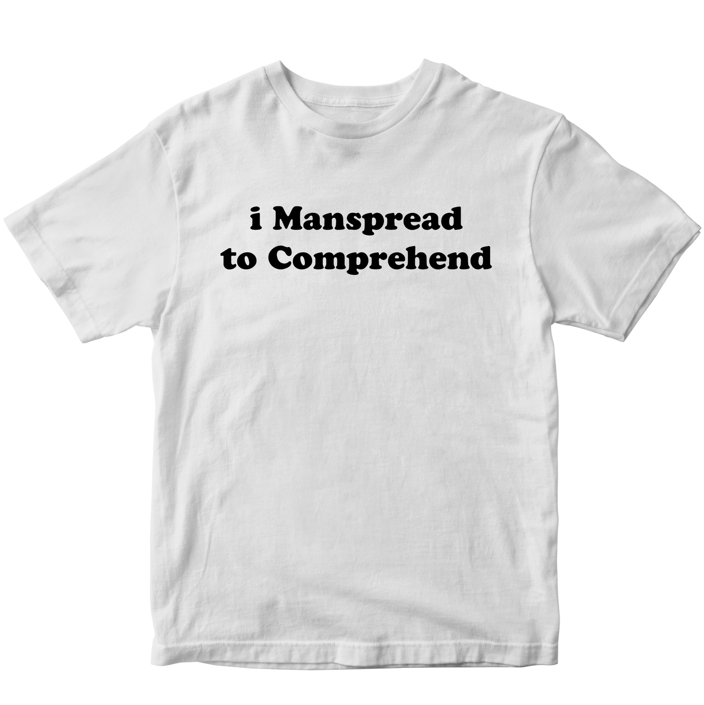 I MANSPREAD TO COMPREHEND T-SHIRT