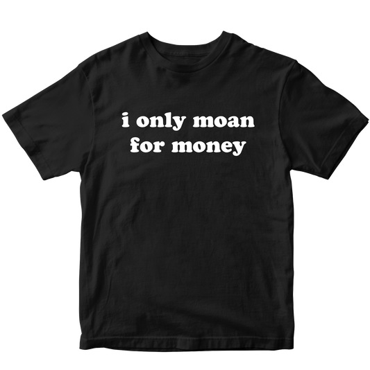 I ONLY MOAN FOR MONEY
